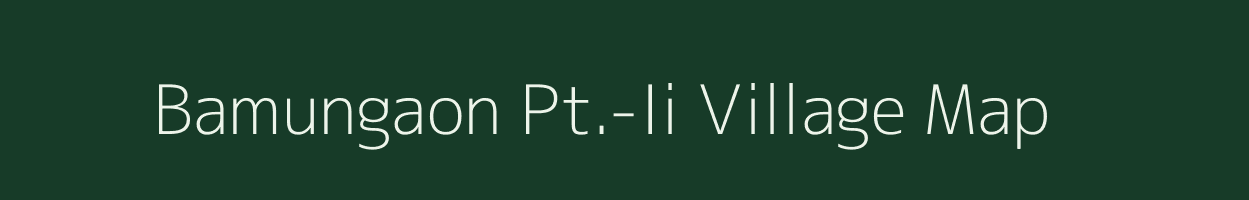 Bamungaon Pt.-Ii village map in Assam