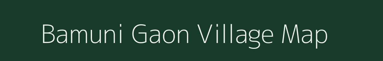 Bamuni Gaon village map in Assam