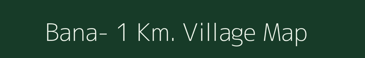 Bana- 1 Km. village map in Arunachal Pradesh