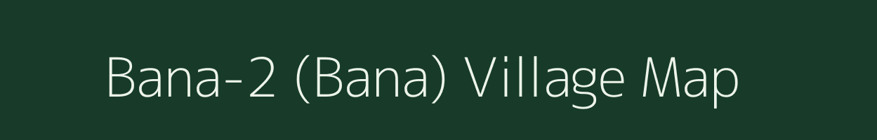 Bana-2 (Bana) village map in Chhattisgarh