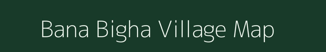 Bana Bigha village map in Bihar