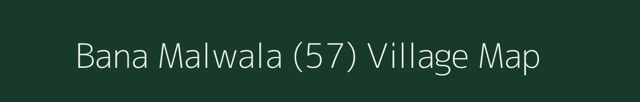 Bana Malwala (57) village map in Punjab