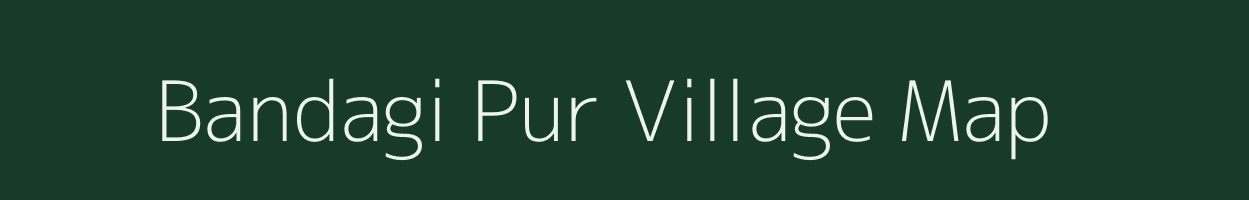 Bandagi Pur village map in Uttar Pradesh