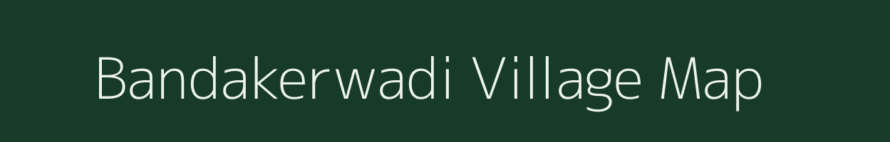 Bandakerwadi village map in Maharashtra