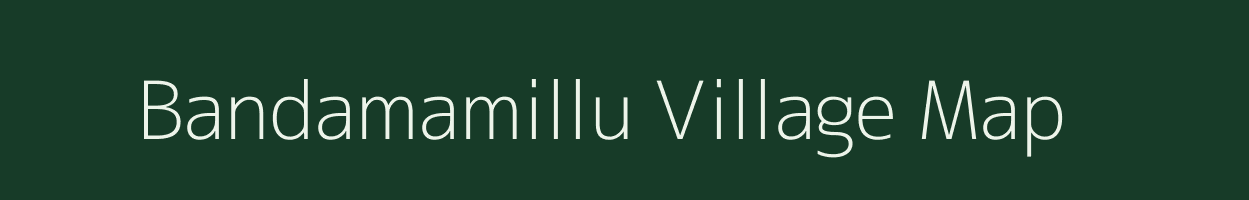 Bandamamillu village map in Andhra Pradesh