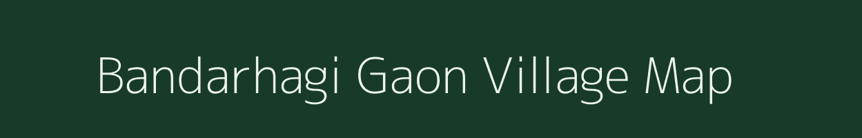 Bandarhagi Gaon village map in Assam