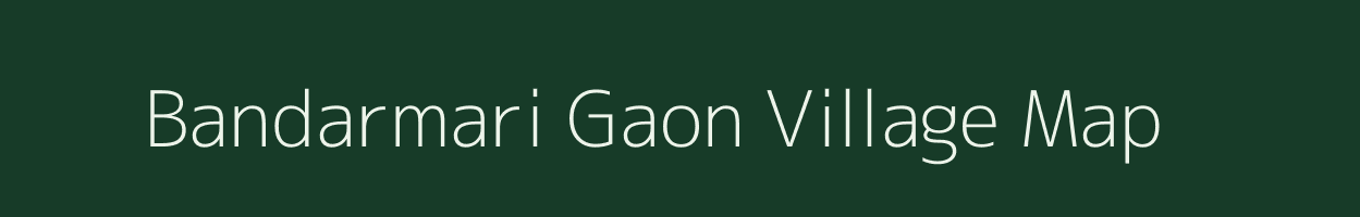 Bandarmari Gaon village map in Assam