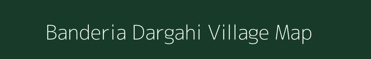 Banderia Dargahi village map in Uttar Pradesh