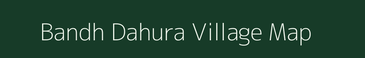 Bandh Dahura village map in Bihar