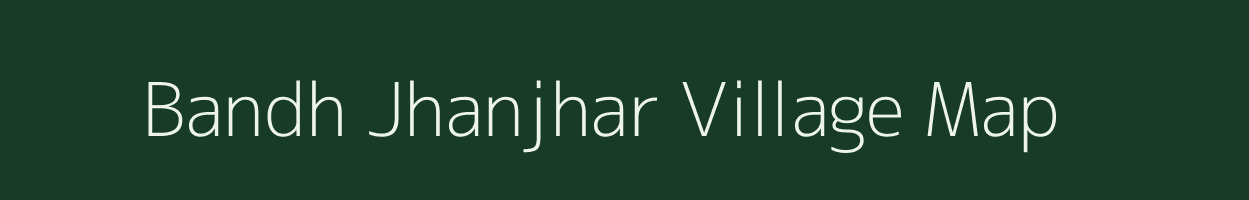 Bandh Jhanjhar village map in Bihar