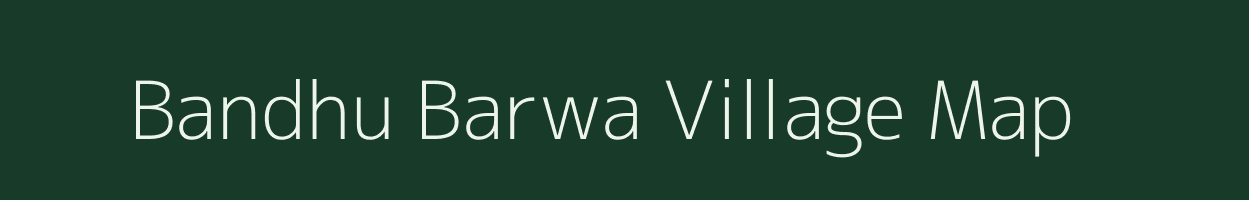 Bandhu Barwa village map in Bihar