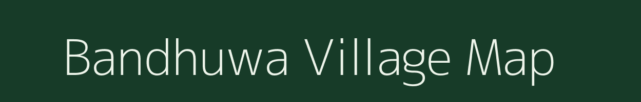 Bandhuwa village map in Bihar