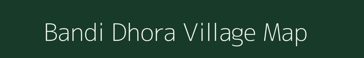 Bandi Dhora village map in Rajasthan