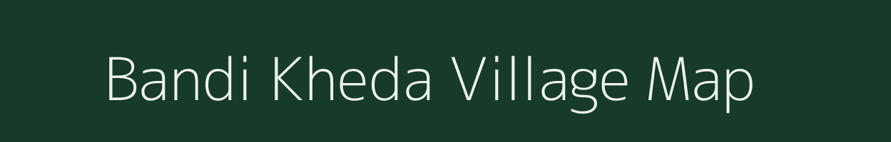 Bandi Kheda village map in Madhya Pradesh