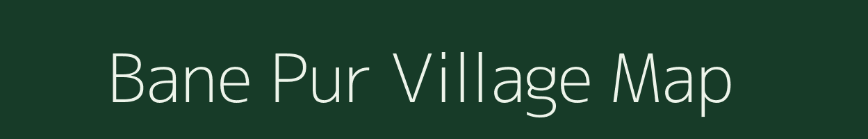 Bane Pur village map in Uttar Pradesh