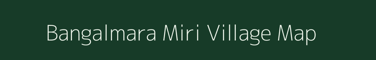 Bangalmara Miri village map in Assam