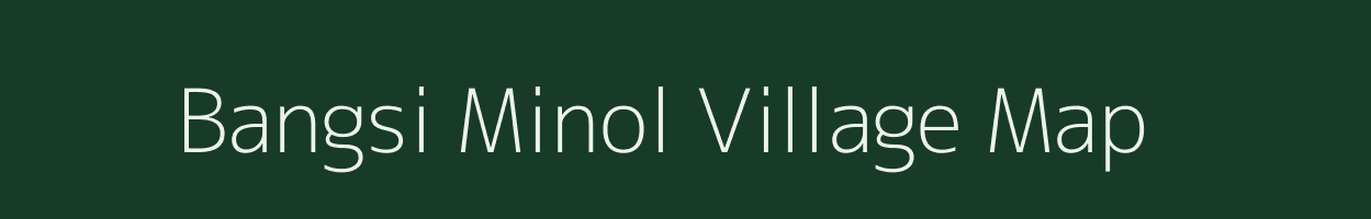 Bangsi Minol village map in Meghalaya