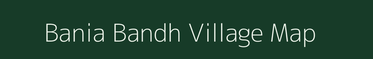Bania Bandh village map in Uttar Pradesh