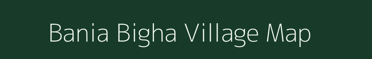 Bania Bigha village map in Bihar