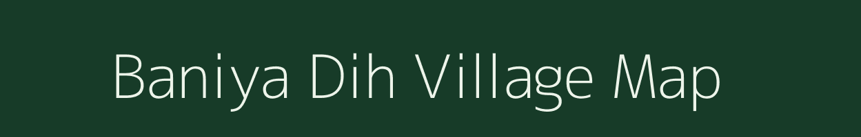 Baniya Dih village map in Uttar Pradesh