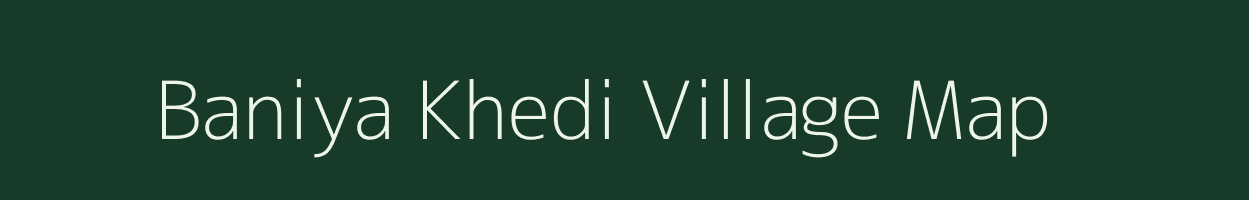 Baniya Khedi village map in Madhya Pradesh