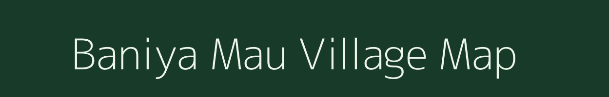 Baniya Mau village map in Uttar Pradesh