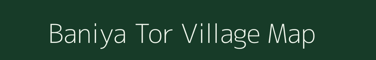 Baniya Tor village map in Madhya Pradesh