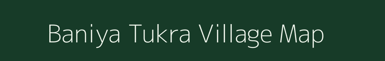 Baniya Tukra village map in Rajasthan