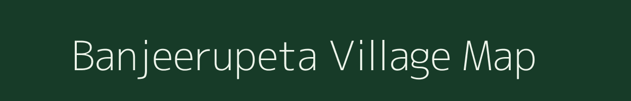 Banjeerupeta village map in Andhra Pradesh