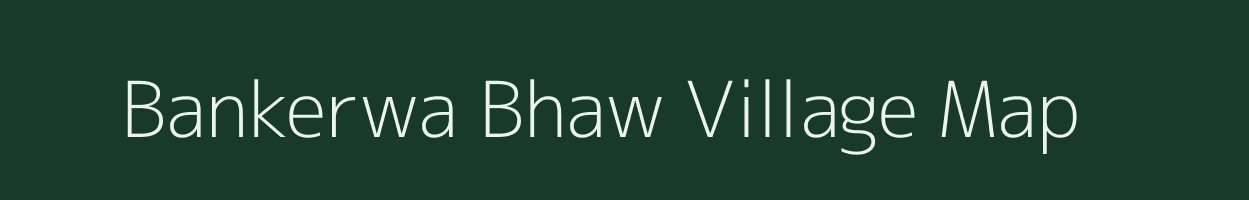 Bankerwa Bhaw village map in Bihar