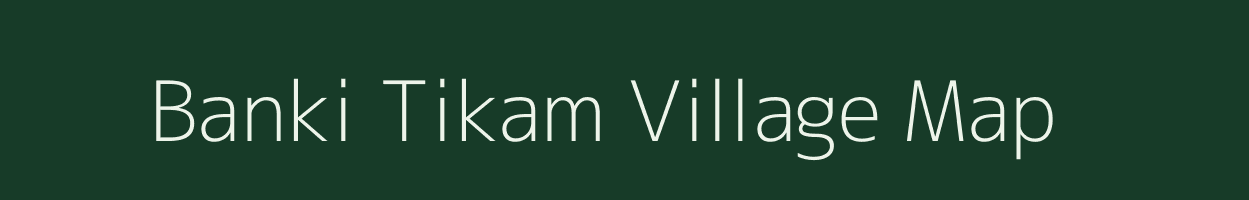 Banki Tikam village map in Bihar