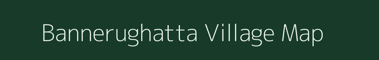 Bannerughatta village map in Karnataka