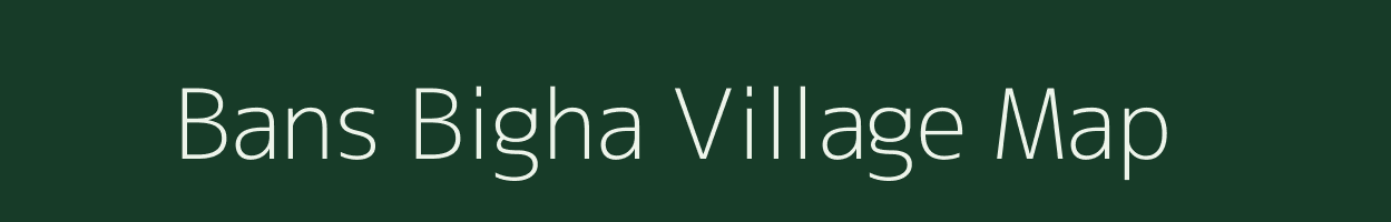 Bans Bigha village map in Bihar