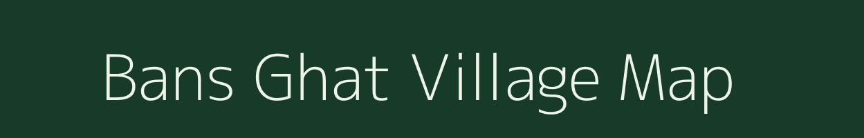 Bans Ghat village map in Bihar