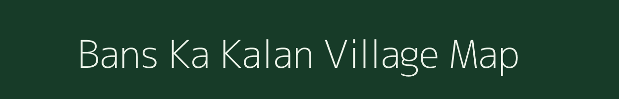 Bans Ka Kalan village map in Uttar Pradesh