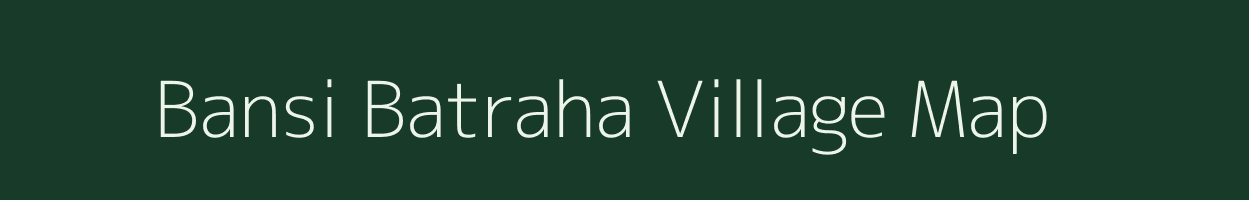 Bansi Batraha village map in Bihar