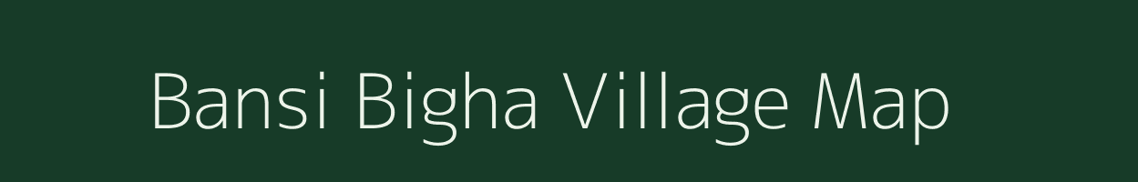 Bansi Bigha village map in Bihar