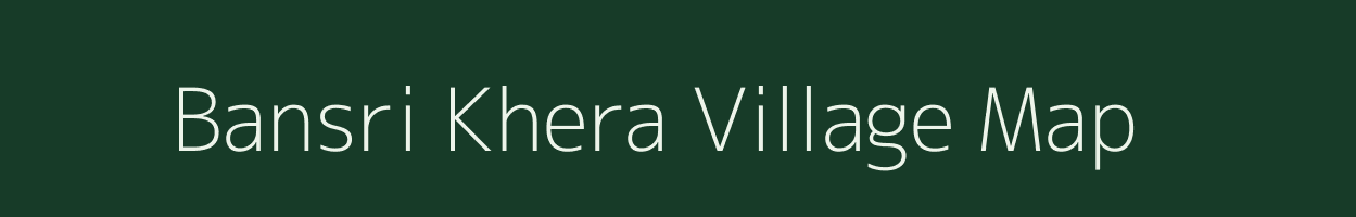 Bansri Khera village map in Rajasthan