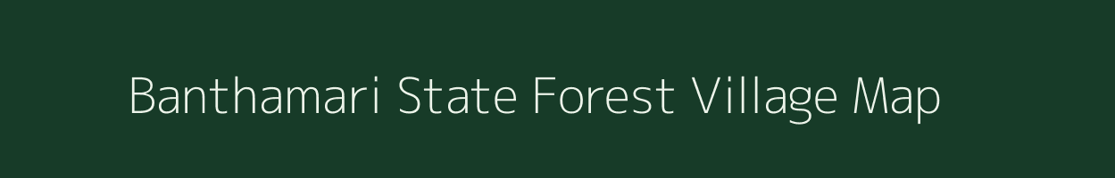 Banthamari State Forest village map in Karnataka