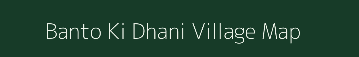 Banto Ki Dhani village map in Rajasthan