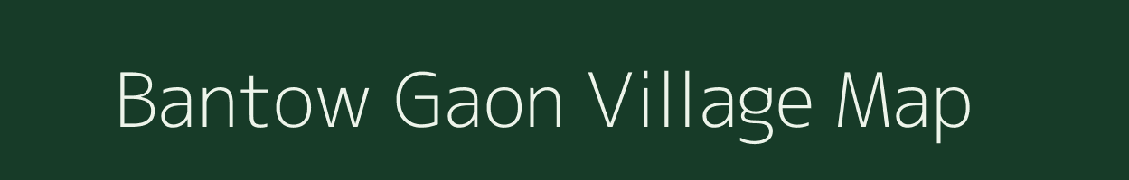 Bantow Gaon village map in Assam