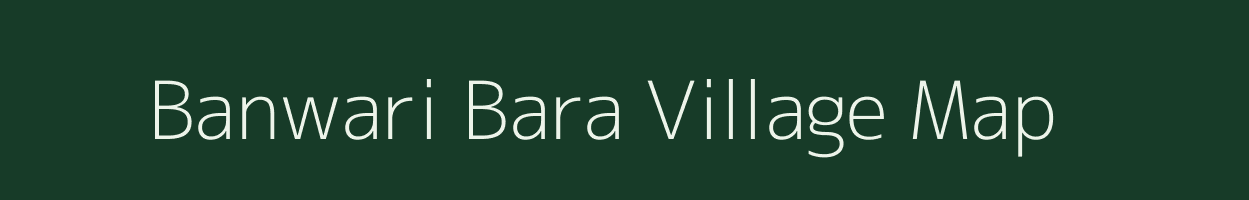 Banwari Bara village map in Uttar Pradesh