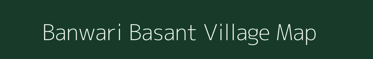 Banwari Basant village map in Bihar