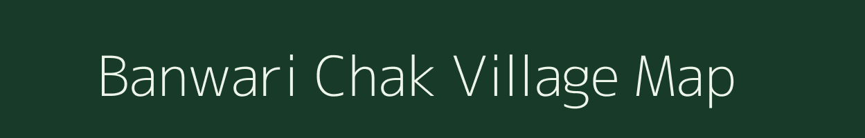 Banwari Chak village map in Bihar