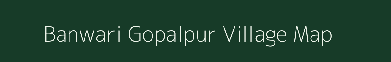 Banwari Gopalpur village map in Uttar Pradesh
