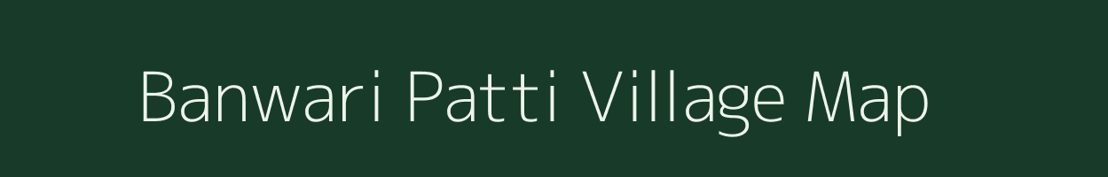 Banwari Patti village map in Bihar
