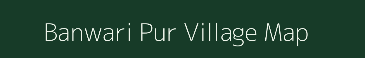 Banwari Pur village map in Uttar Pradesh