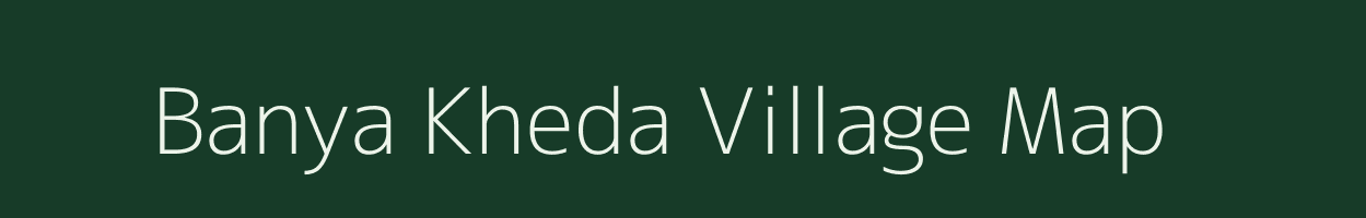 Banya Kheda village map in Madhya Pradesh