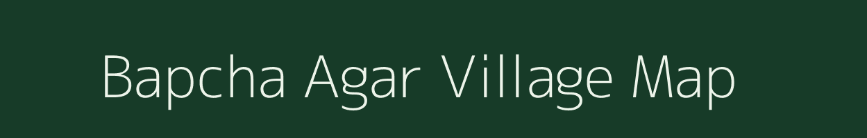 Bapcha Agar village map in Madhya Pradesh
