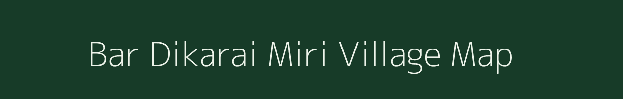 Bar Dikarai Miri village map in Assam